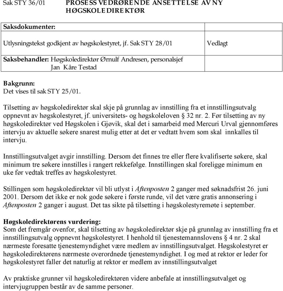 Tilsetting av høgskoledirektør skal skje på grunnlag av innstilling fra et innstillingsutvalg oppnevnt av høgskolestyret, jf. universitets- og høgskoleloven 32 nr. 2.