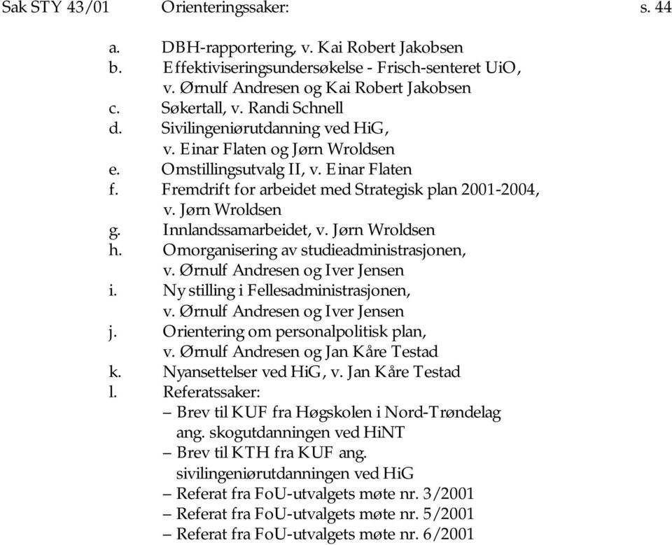 Innlandssamarbeidet, v. Jørn Wroldsen h. Omorganisering av studieadministrasjonen, v. Ørnulf Andresen og Iver Jensen i. Ny stilling i Fellesadministrasjonen, v. Ørnulf Andresen og Iver Jensen j.