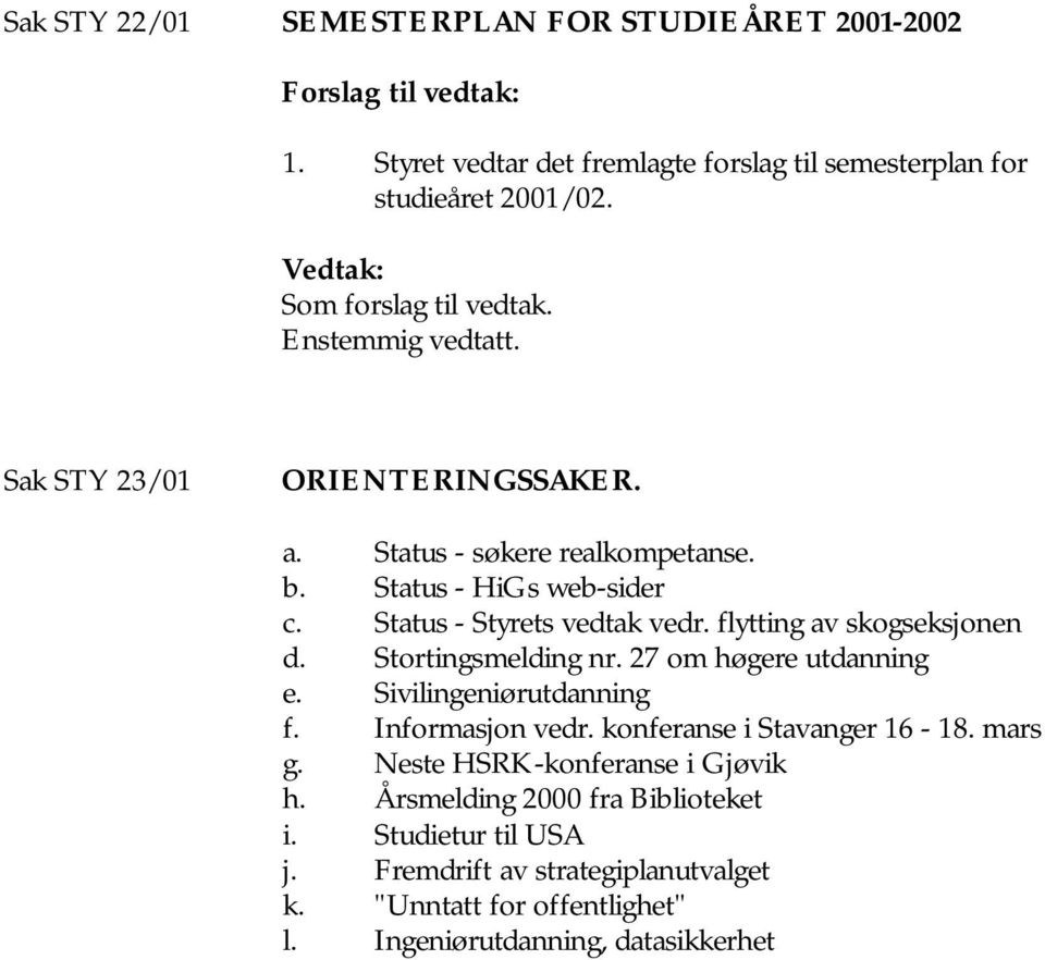 Status - Styrets vedtak vedr. flytting av skogseksjonen d. Stortingsmelding nr. 27 om høgere utdanning e. Sivilingeniørutdanning f. Informasjon vedr.