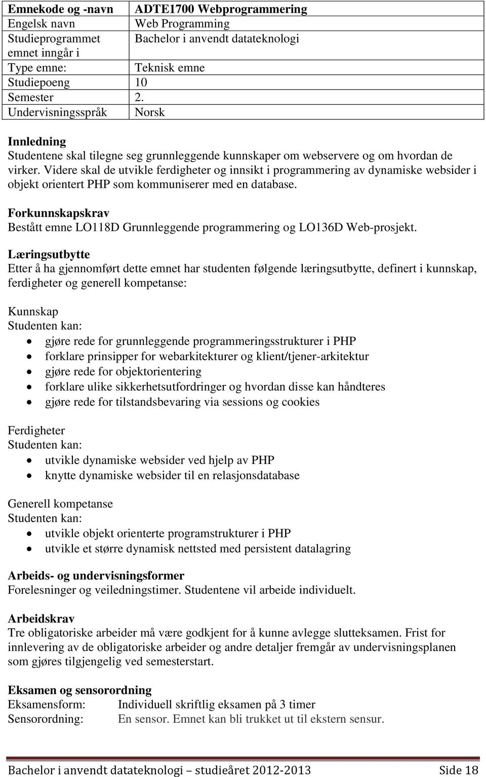 Videre skal de utvikle ferdigheter og innsikt i programmering av dynamiske websider i objekt orientert PHP som kommuniserer med en database.