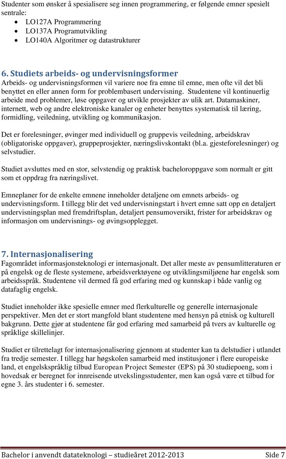 Studentene vil kontinuerlig arbeide med problemer, løse oppgaver og utvikle prosjekter av ulik art.