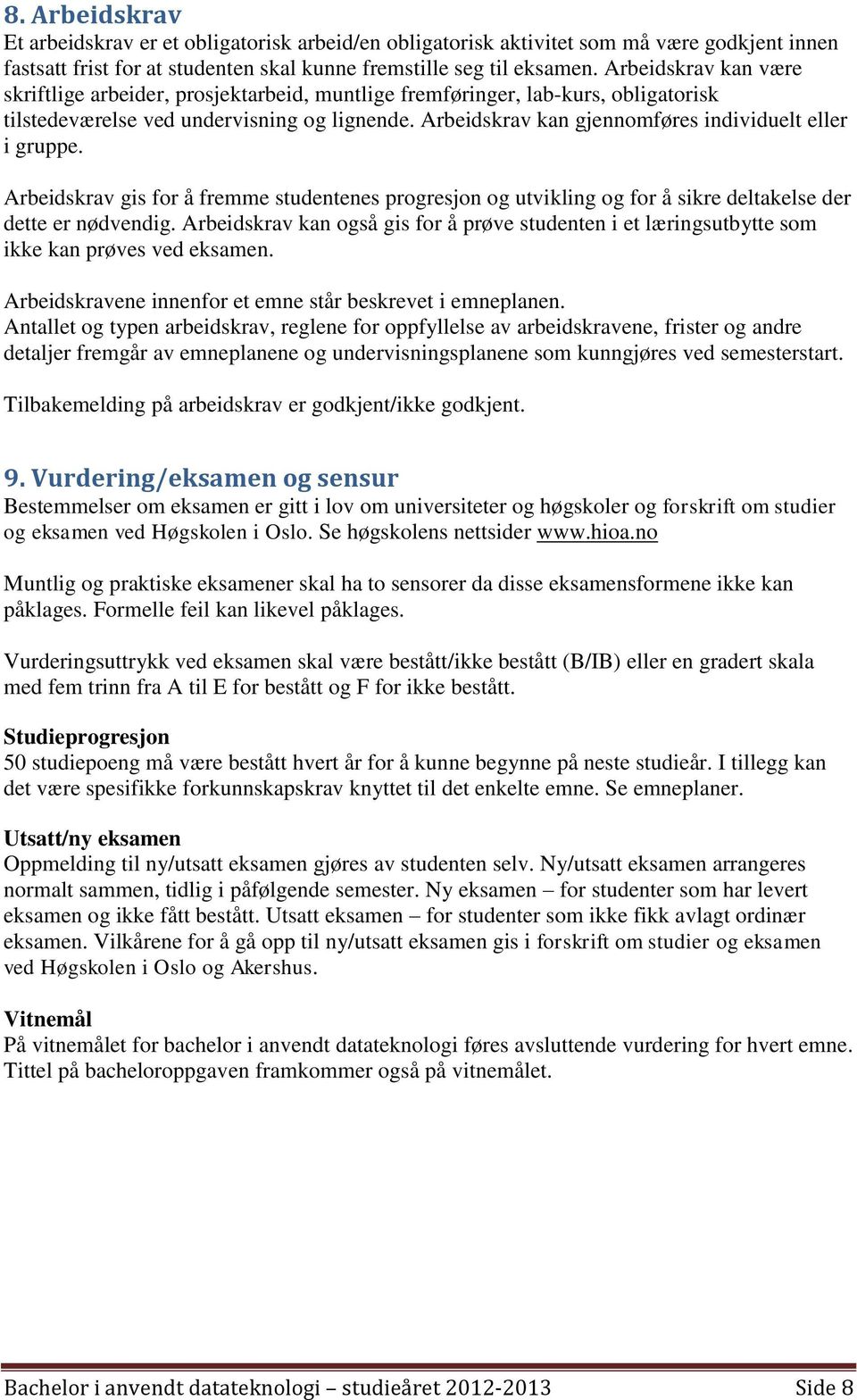 Arbeidskrav kan gjennomføres individuelt eller i gruppe. Arbeidskrav gis for å fremme studentenes progresjon og utvikling og for å sikre deltakelse der dette er nødvendig.