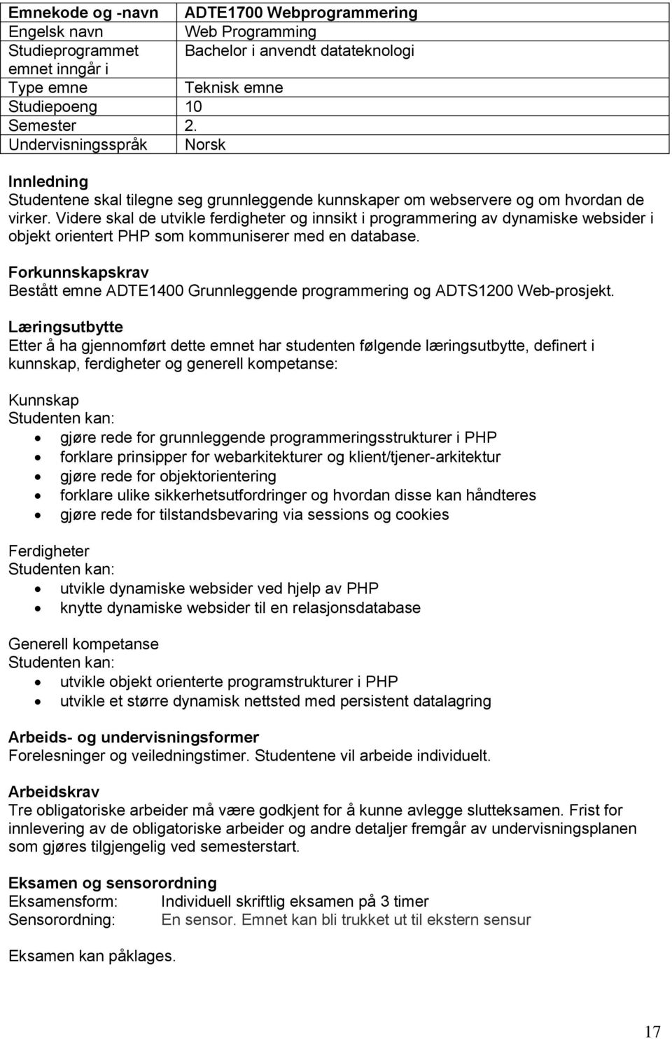 Videre skal de utvikle ferdigheter og innsikt i programmering av dynamiske websider i objekt orientert PHP som kommuniserer med en database.