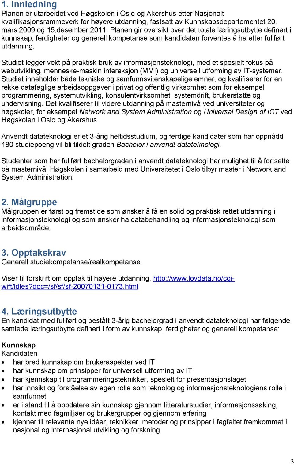 Studiet legger vekt på praktisk bruk av informasjonsteknologi, med et spesielt fokus på webutvikling, menneske-maskin interaksjon (MMI) og universell utforming av IT-systemer.