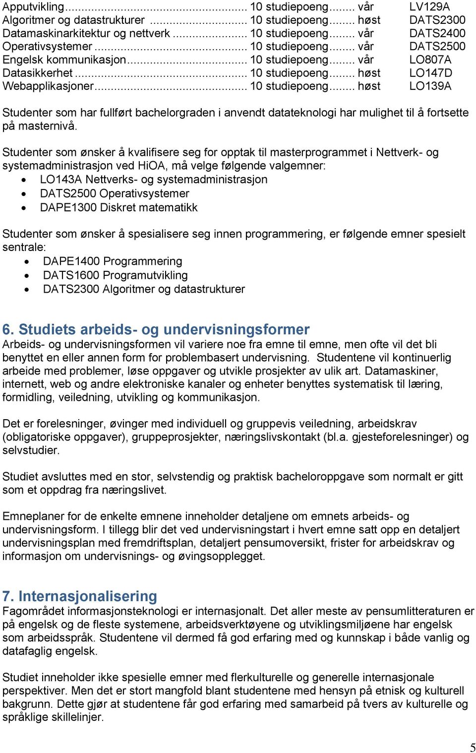 Studenter som ønsker å kvalifisere seg for opptak til masterprogrammet i Nettverk- og systemadministrasjon ved HiOA, må velge følgende valgemner: LO143A Nettverks- og systemadministrasjon DATS2500