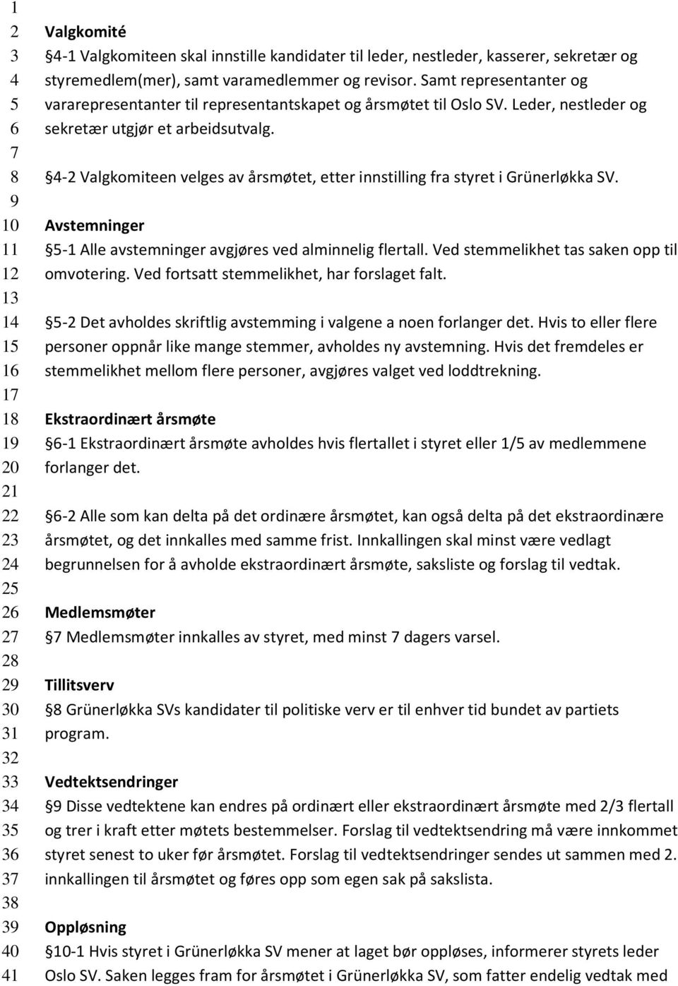 Leder, nestleder og sekretær utgjør et arbeidsutvalg. 4-2 Valgkomiteen velges av årsmøtet, etter innstilling fra styret i Grünerløkka SV.