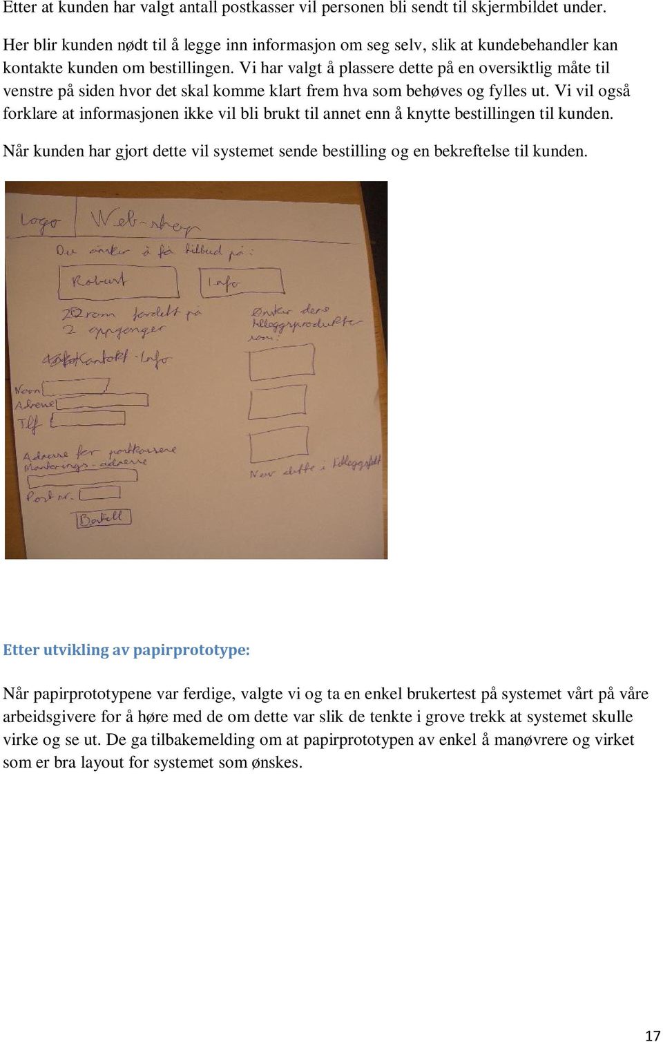 Vi har valgt å plassere dette på en oversiktlig måte til venstre på siden hvor det skal komme klart frem hva som behøves og fylles ut.