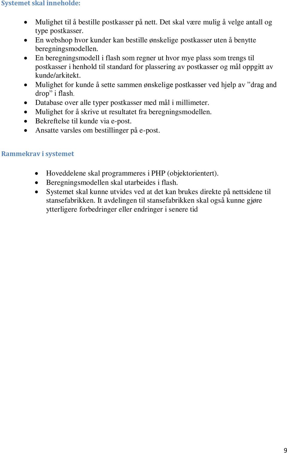 En beregningsmodell i flash som regner ut hvor mye plass som trengs til postkasser i henhold til standard for plassering av postkasser og mål oppgitt av kunde/arkitekt.