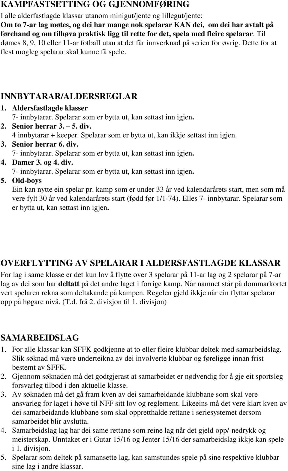 Dette for at flest mogleg spelarar skal kunne få spele. INNBYTARAR/ALDERSREGLAR 1. Aldersfastlagde klasser 7- innbytarar. Spelarar som er bytta ut, kan settast inn igjen. 2. Senior herrar 3. 5. div.