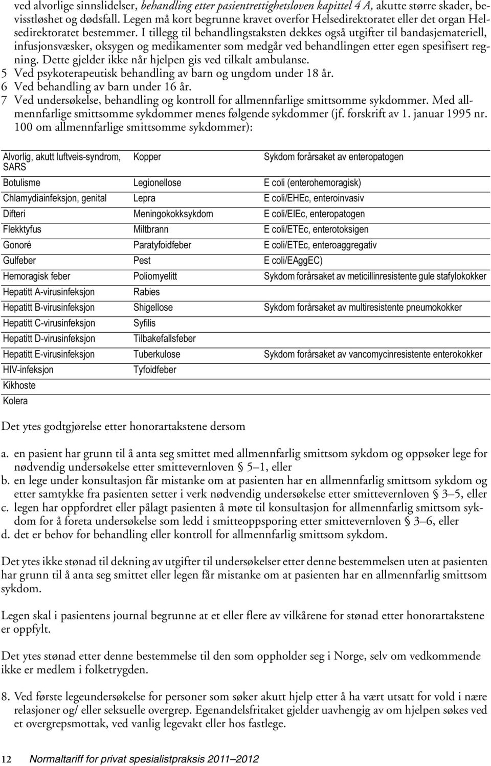 I tillegg til behandlingstaksten dekkes også utgifter til bandasjemateriell, infusjonsvæsker, oksygen og medikamenter som medgår ved behandlingen etter egen spesifisert regning.