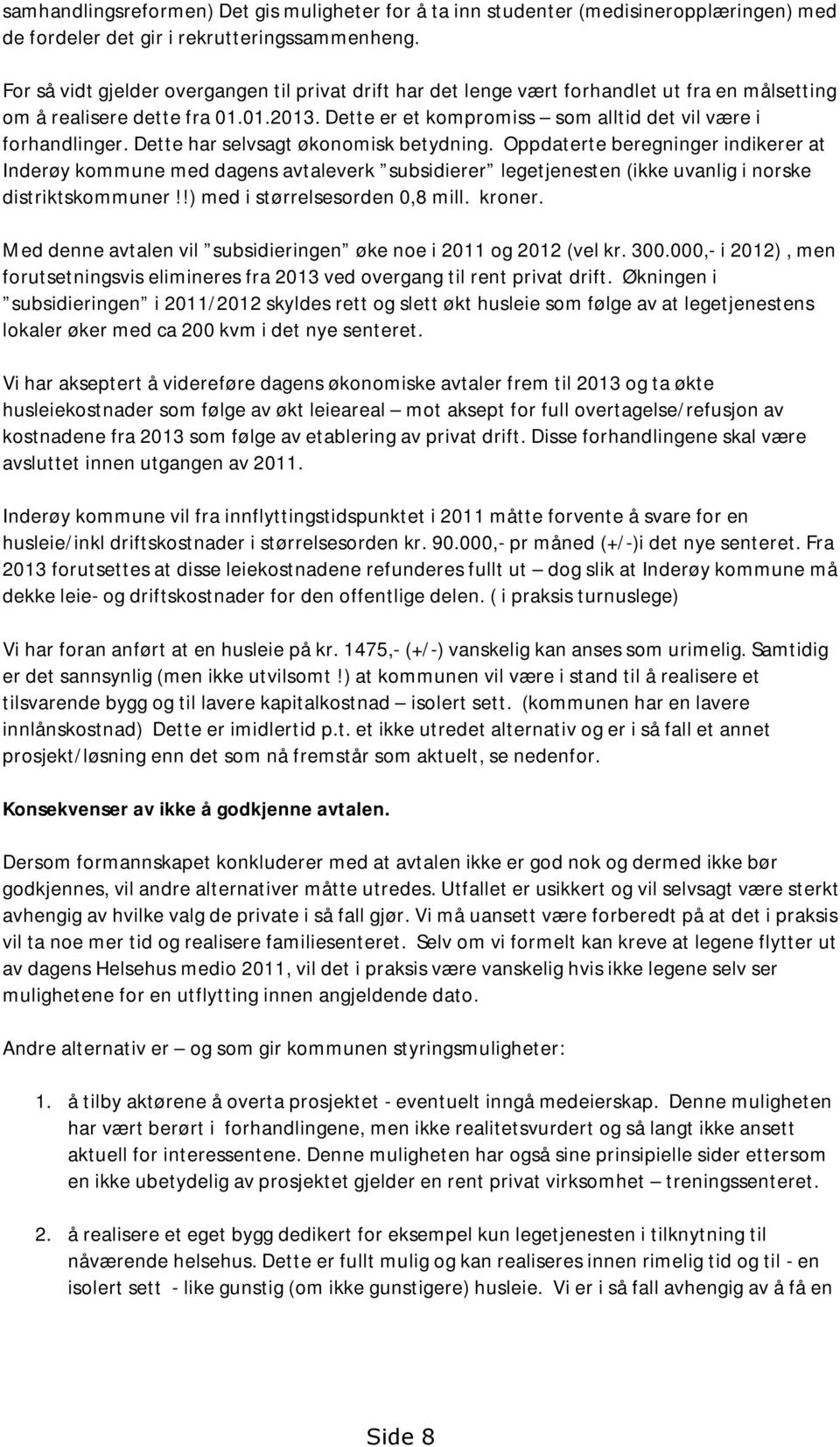 Dette har selvsagt økonomisk betydning. Oppdaterte beregninger indikerer at Inderøy kommune med dagens avtaleverk subsidierer legetjenesten (ikke uvanlig i norske distriktskommuner!