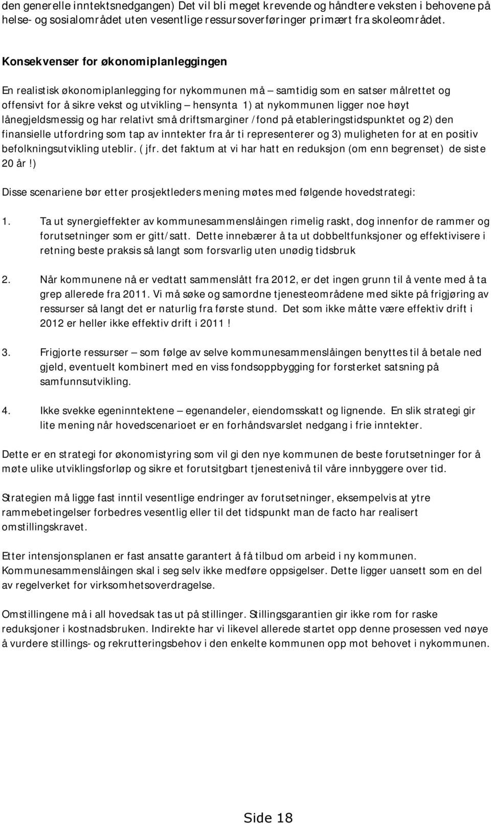 noe høyt lånegjeldsmessig og har relativt små driftsmarginer /fond på etableringstidspunktet og 2) den finansielle utfordring som tap av inntekter fra år ti representerer og 3) muligheten for at en