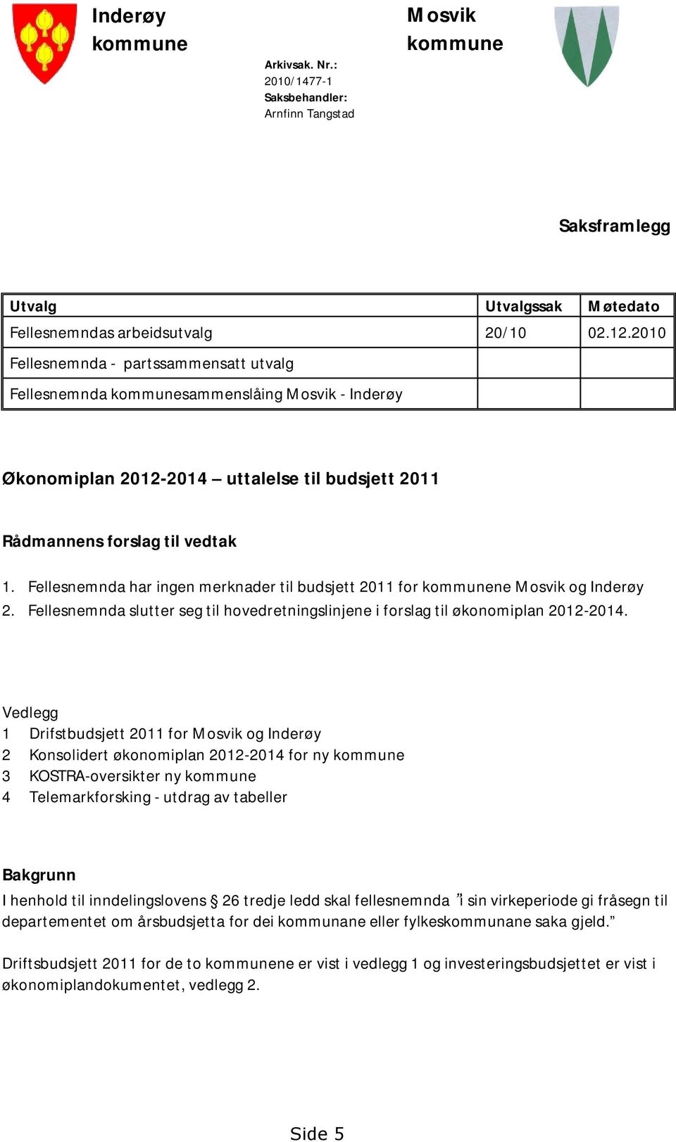 Fellesnemnda har ingen merknader til budsjett 2011 for kommunene Mosvik og Inderøy 2. Fellesnemnda slutter seg til hovedretningslinjene i forslag til økonomiplan 2012-2014.