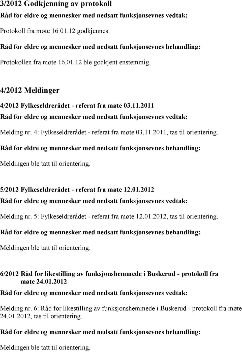 5/2012 Fylkeseldrerådet - referat fra møte 12.01.2012 Melding nr. 5: Fylkeseldrerådet - referat fra møte 12.01.2012, tas til orientering.