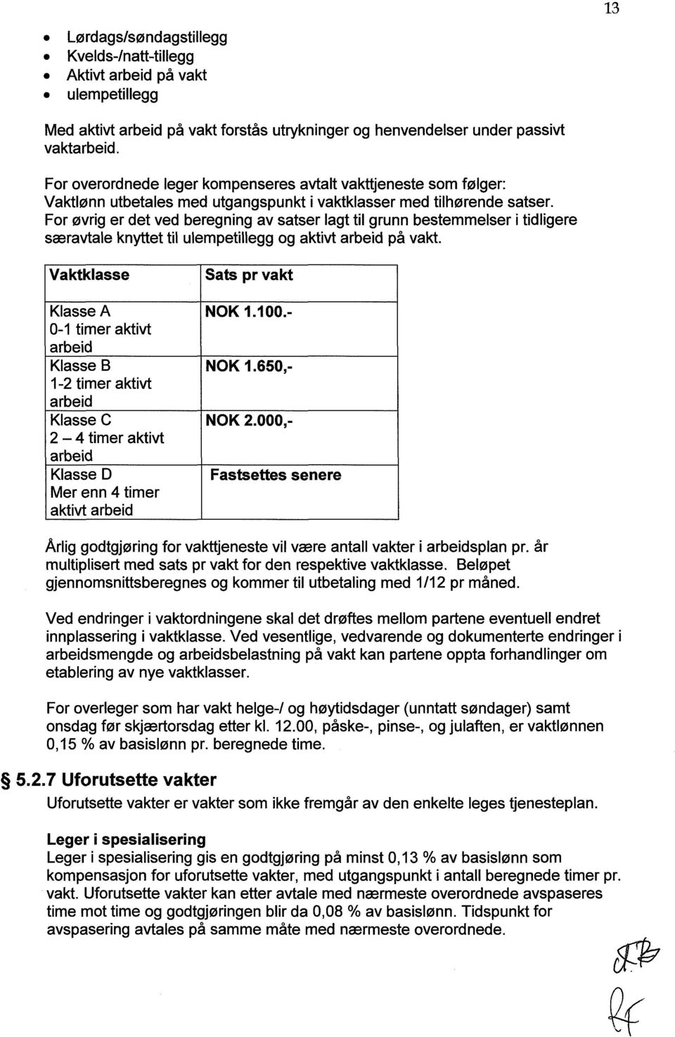 For øvrig er det ved beregning av satser lagt til grunn bestemmelser i tidligere særavtale knyttet til ulempetillegg og aktivt arbeid på vakt.