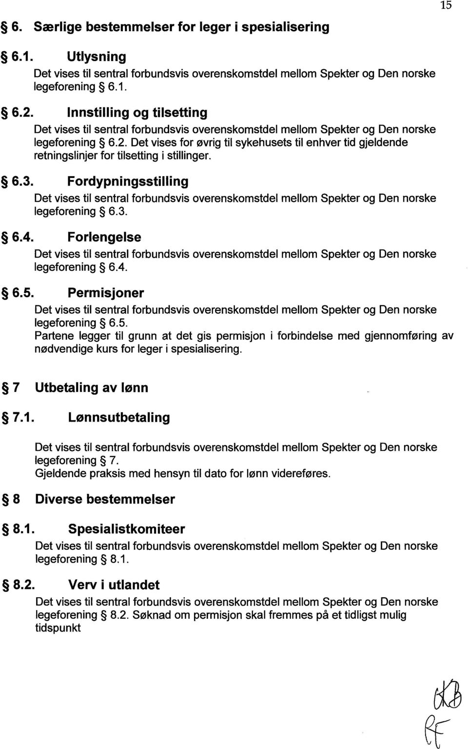 Forlengelse legeforening 6.4. 6.5. Permisjoner legeforening 6.5. Partene legger til grunn at det gis permisjon i forbindelse med gjennomføring av nødvendige kurs for leger i spesialisering.