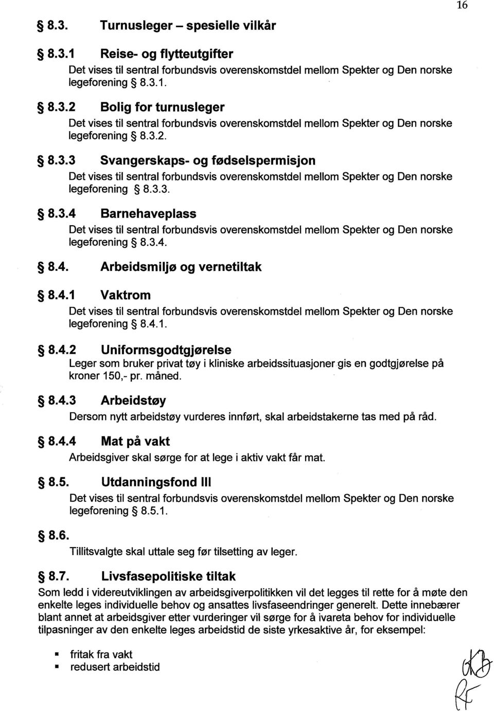 måned. 8.4.3 Arbeidstøy Dersom nytt arbeidstøy vurderes innført, skal arbeidstakerne tas med på råd. 8.4.4 Mat på vakt Arbeidsgiver skal sørge for at lege i aktiv vakt får mat. 8.5.