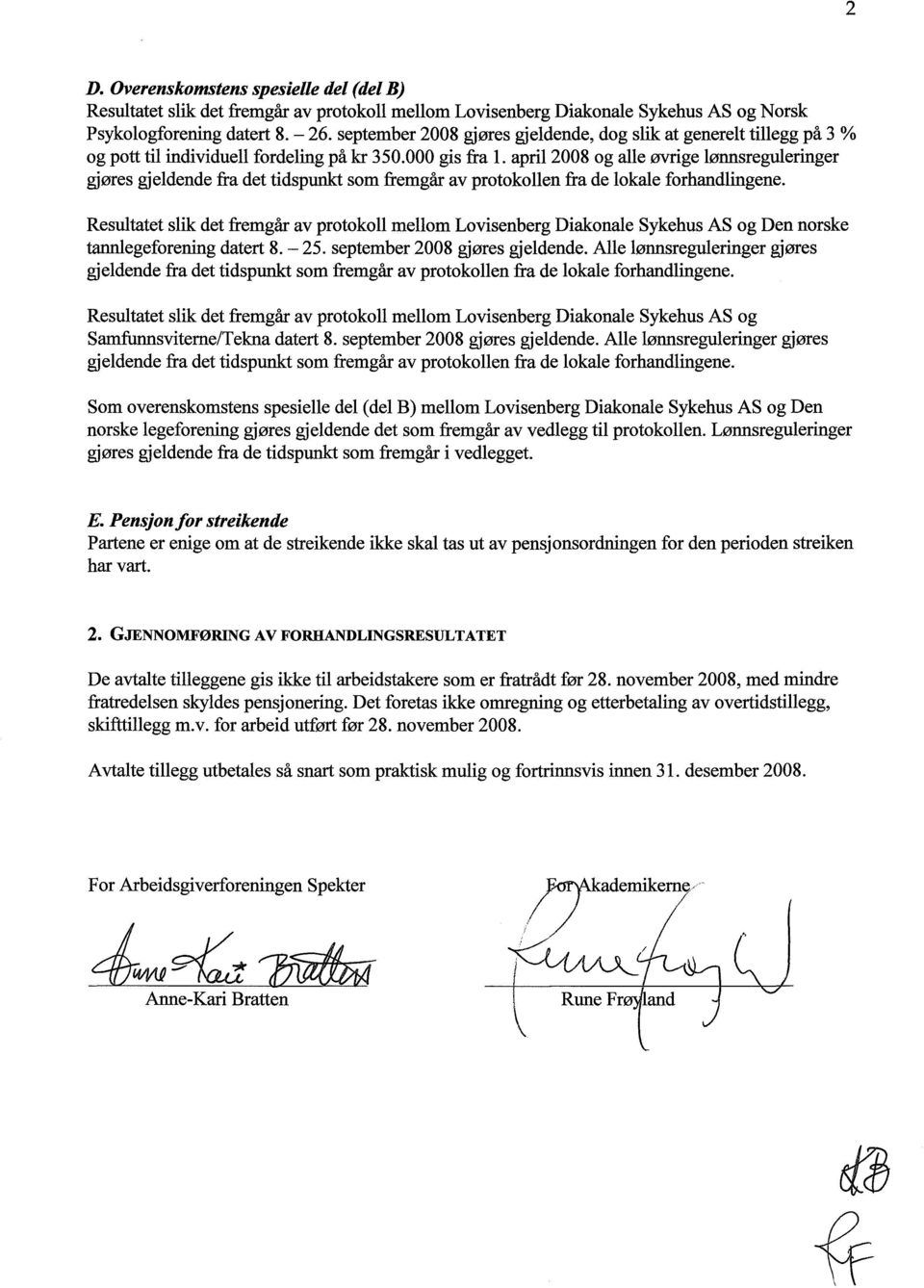 april 2008 og alle øvrige lønnsreguleringer gjøres gjeldende fra det tidspunkt som fremgår av protokollen fra de lokale forhandlingene.