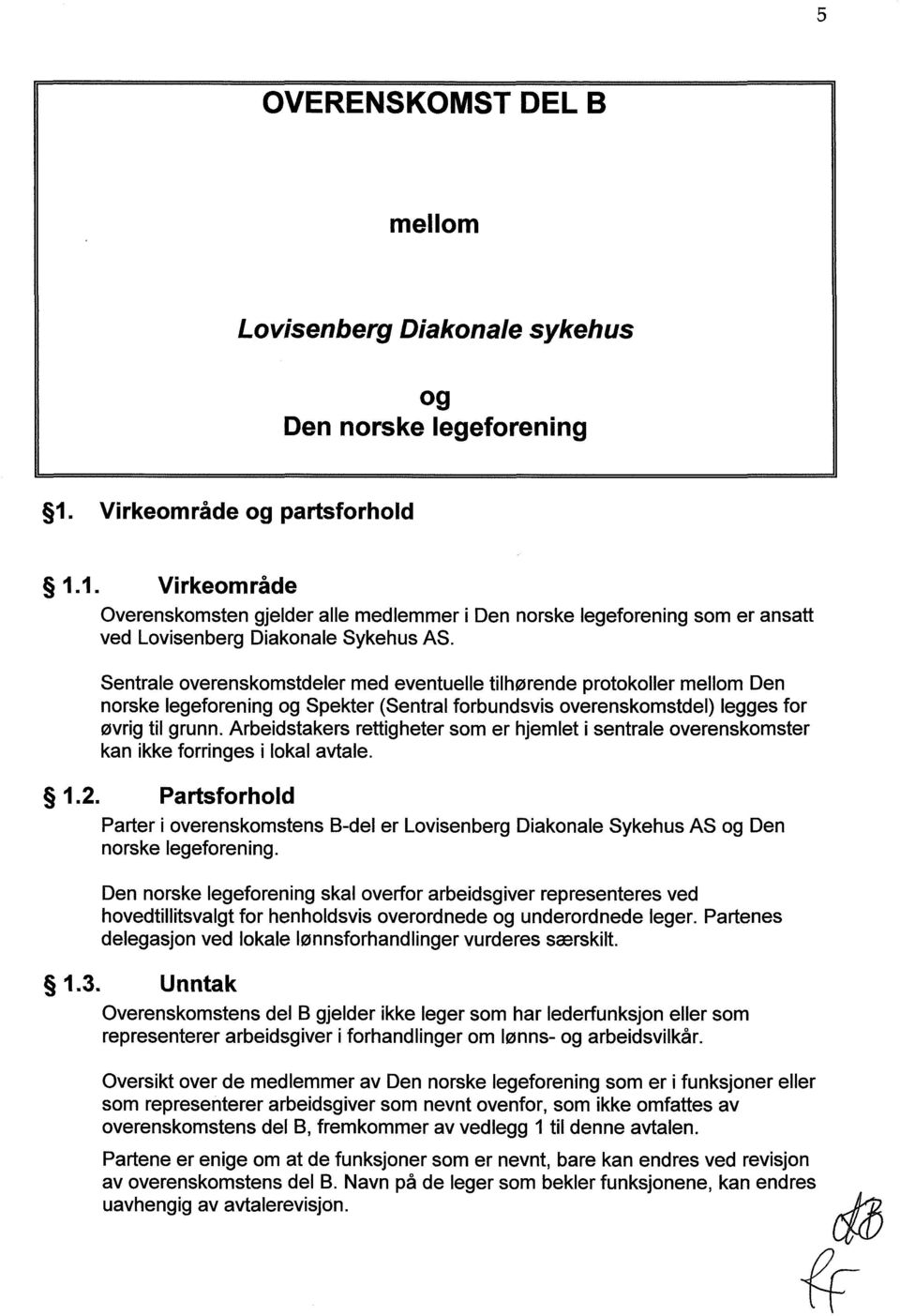 Sentrale overenskomstdeler med eventuelle tilhørende protokoller mellom Den norske legeforening og Spekter (Sentral forbundsvis overenskomstdel) legges for øvrig til grunn.