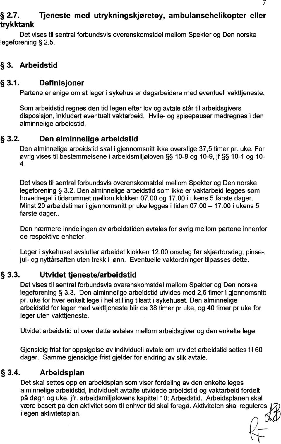 Som arbeidstid regnes den tid legen efter lov og avtale står til arbeidsgivers disposisjon, inkludert eventuelt vaktarbeid. Hvile- og spisepauser medregnes i den alminnelige arbeidstid. 3.2.