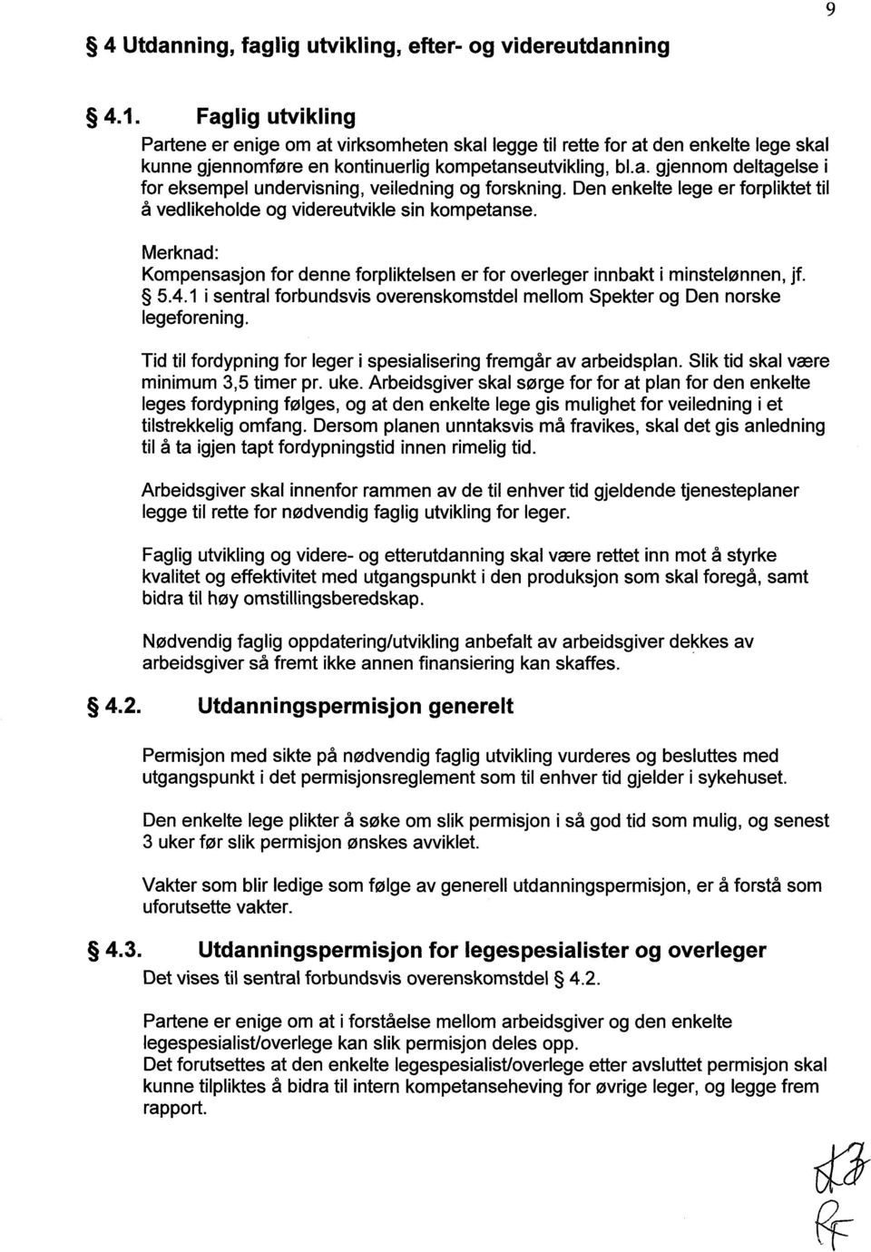 Den enkelte lege er forpliktet til å vedlikeholde og videreutvikle sin kompetanse. Merknad: Kompensasjon for denne forpliktelsen er for overleger innbakt i minstelønnen, jf. 5.4.