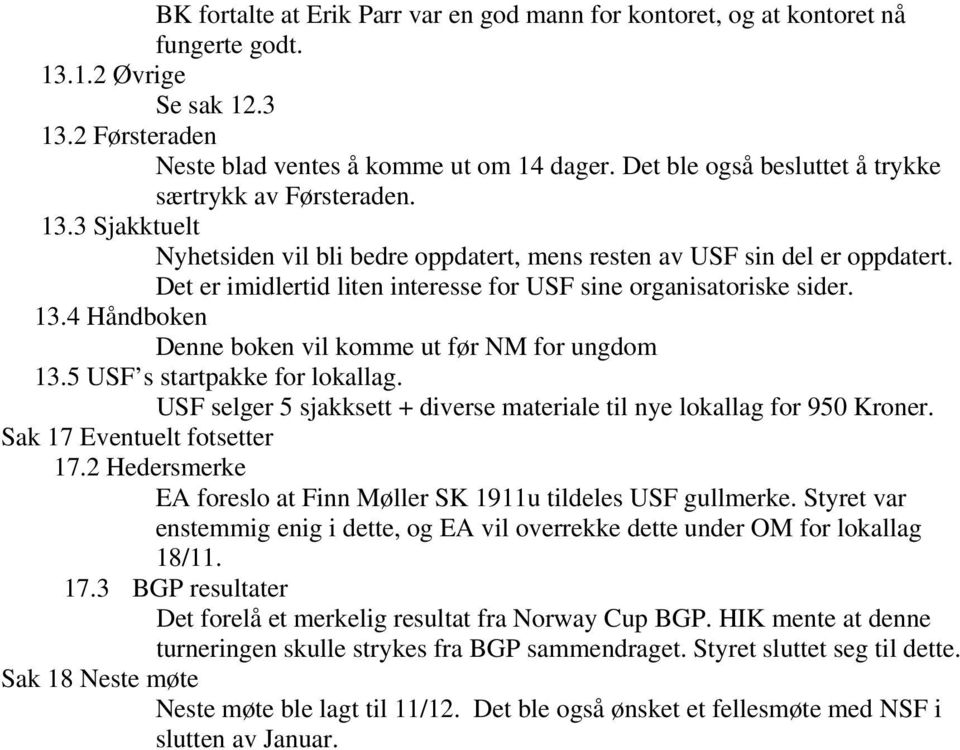 Det er imidlertid liten interesse for USF sine organisatoriske sider. 13.4 Håndboken Denne boken vil komme ut før NM for ungdom 13.5 USF s startpakke for lokallag.