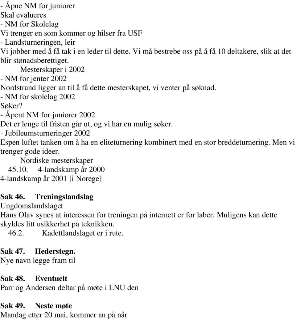 - NM for skolelag 2002 Søker? - Åpent NM for juniorer 2002 Det er lenge til fristen går ut, og vi har en mulig søker.