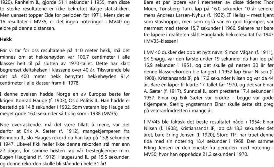 Hekk Før vi tar for oss resultatene på 110 meter hekk, må det minnes om at hekkehøyden var 106,7 centimeter i alle klasser helt til på slutten av 1970-tallet.