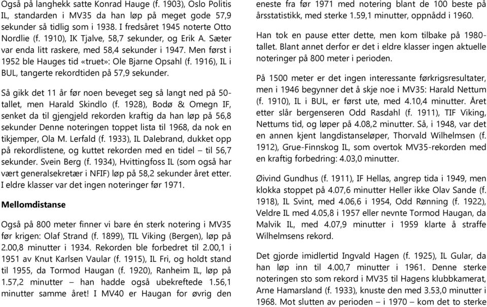 1916), IL i BUL, tangerte rekordtiden på 57,9 sekunder. Så gikk det 11 år før noen beveget seg så langt ned på 50- tallet, men Harald Skindlo (f.