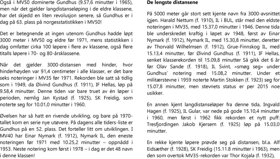 Det er betegnende at ingen utenom Gundhus hadde løpt 3000 meter i MV50 og eldre før 1971, mens statistikken i dag omfatter cirka 100 løpere i flere av klassene, også flere titalls løpere i 70- og