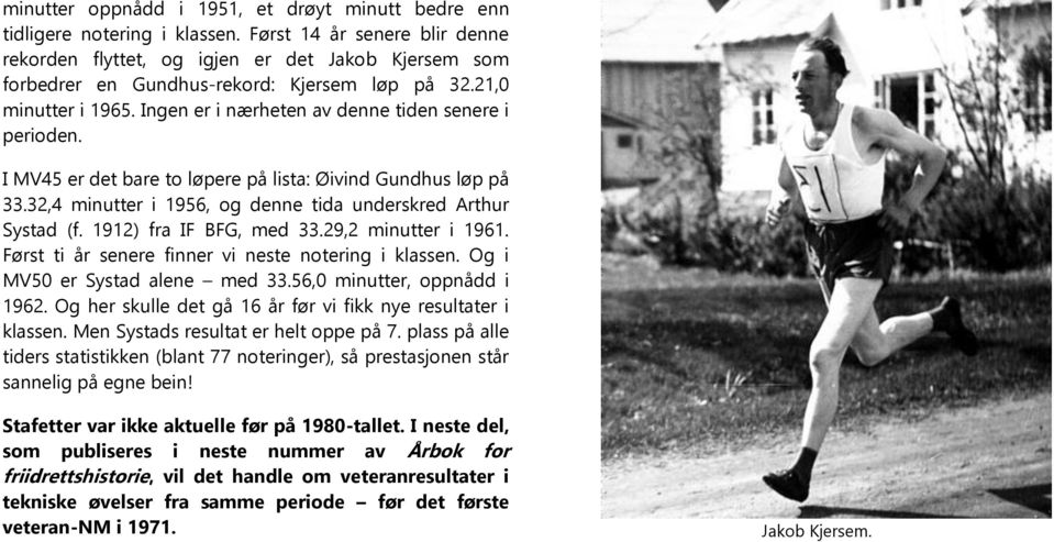 Ingen er i nærheten av denne tiden senere i perioden. I MV45 er det bare to løpere på lista: Øivind Gundhus løp på 33.32,4 minutter i 1956, og denne tida underskred Arthur Systad (f.