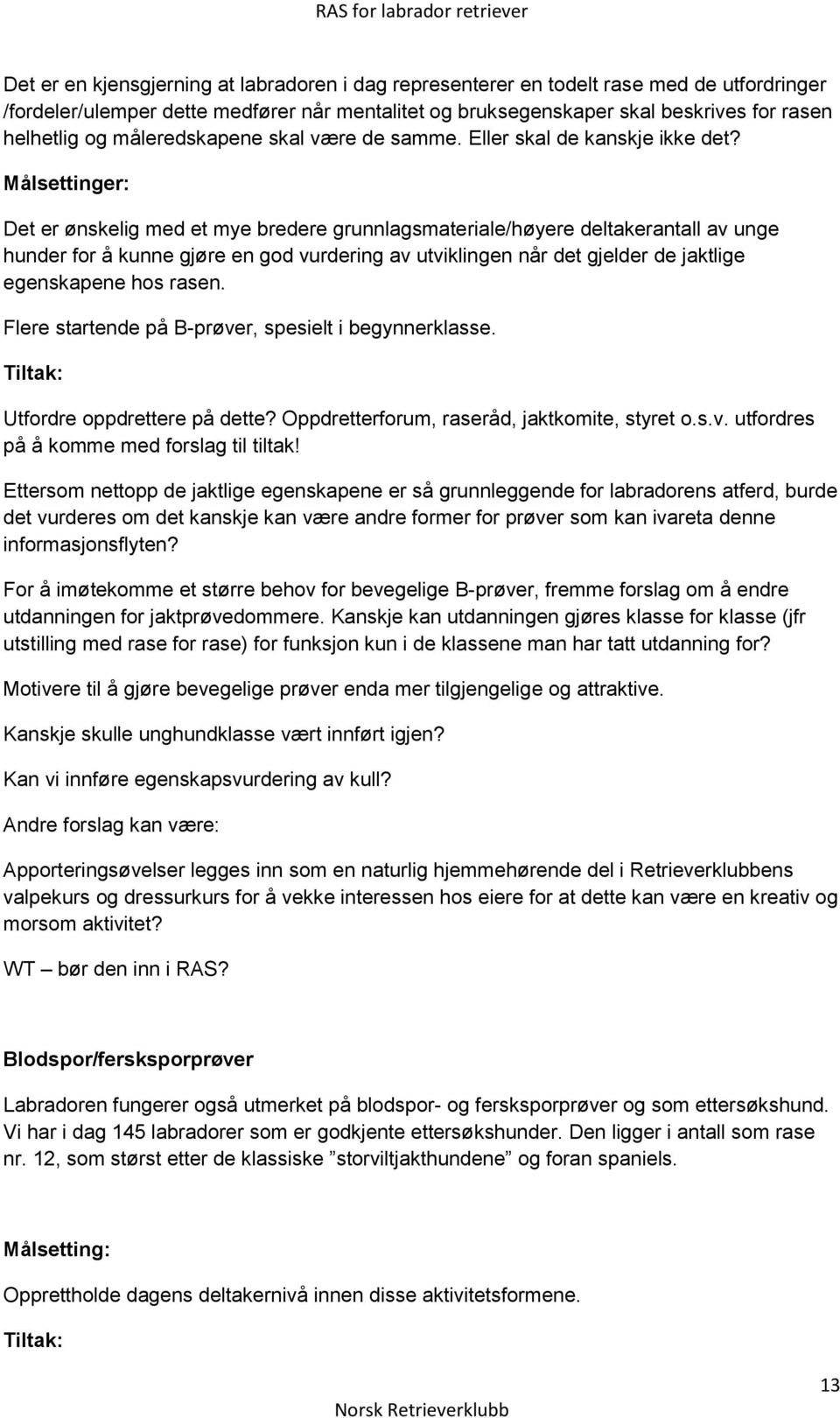 Målsettinger: Det er ønskelig med et mye bredere grunnlagsmateriale/høyere deltakerantall av unge hunder for å kunne gjøre en god vurdering av utviklingen når det gjelder de jaktlige egenskapene hos