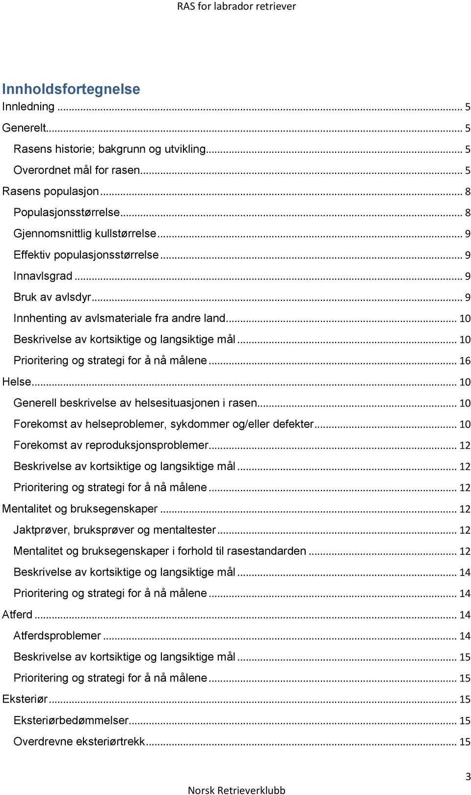 .. 10 Beskrivelse av kortsiktige og langsiktige mål... 10 Prioritering og strategi for å nå målene... 16 Helse... 10 Generell beskrivelse av helsesituasjonen i rasen.