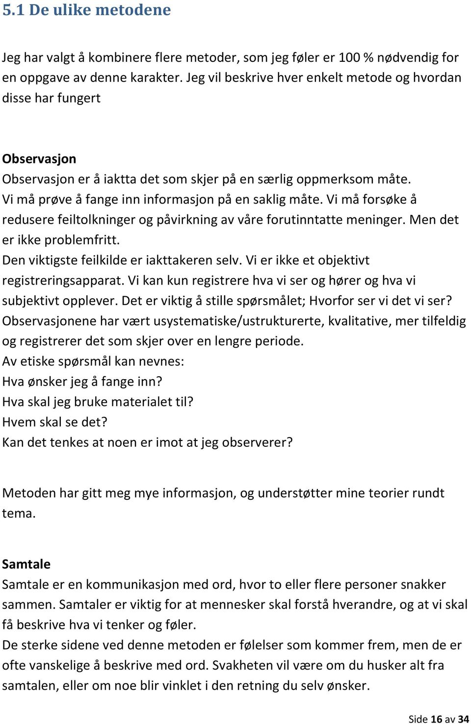 Vi må forsøke å redusere feiltolkninger og påvirkning av våre forutinntatte meninger. Men det er ikke problemfritt. Den viktigste feilkilde er iakttakeren selv.