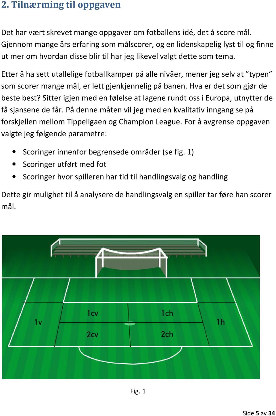 Etter å ha sett utallelige fotballkamper på alle nivåer, mener jeg selv at typen som scorer mange mål, er lett gjenkjennelig på banen. Hva er det som gjør de beste best?