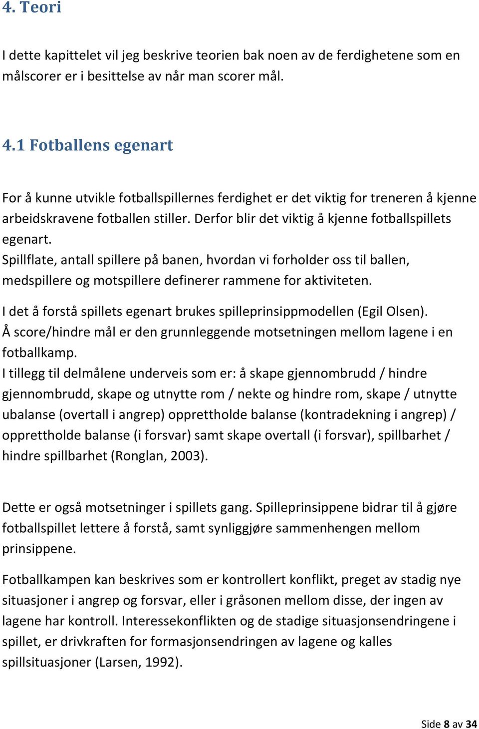 Spillflate, antall spillere på banen, hvordan vi forholder oss til ballen, medspillere og motspillere definerer rammene for aktiviteten.