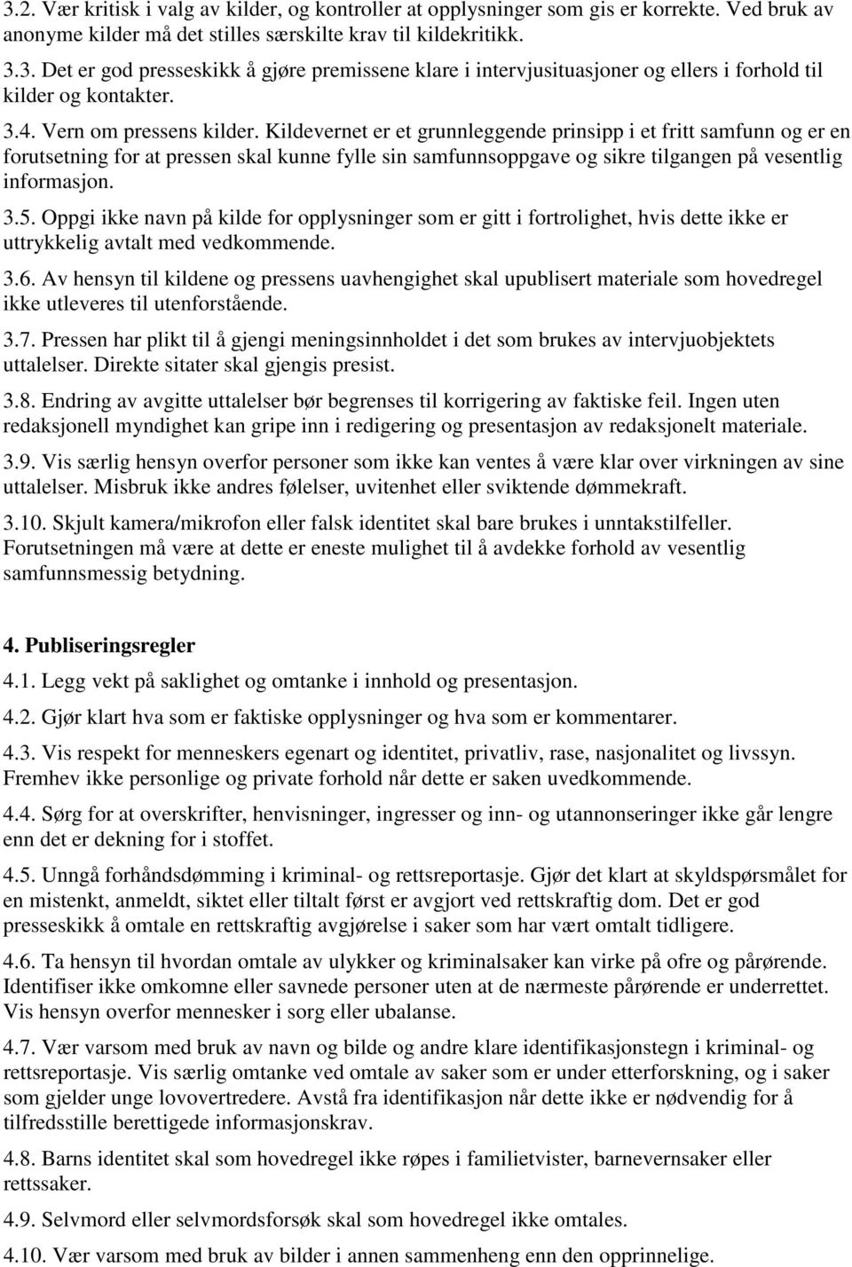 Kildevernet er et grunnleggende prinsipp i et fritt samfunn og er en forutsetning for at pressen skal kunne fylle sin samfunnsoppgave og sikre tilgangen på vesentlig informasjon. 3.5.