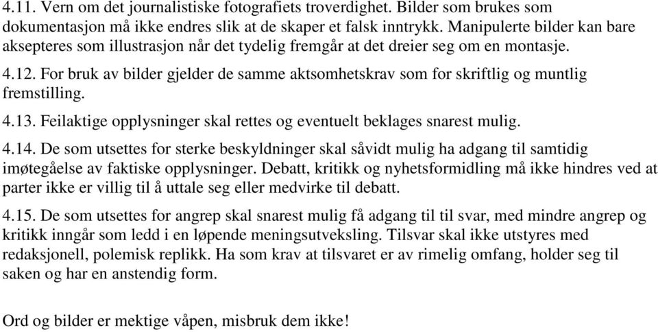 For bruk av bilder gjelder de samme aktsomhetskrav som for skriftlig og muntlig fremstilling. 4.13. Feilaktige opplysninger skal rettes og eventuelt beklages snarest mulig. 4.14.