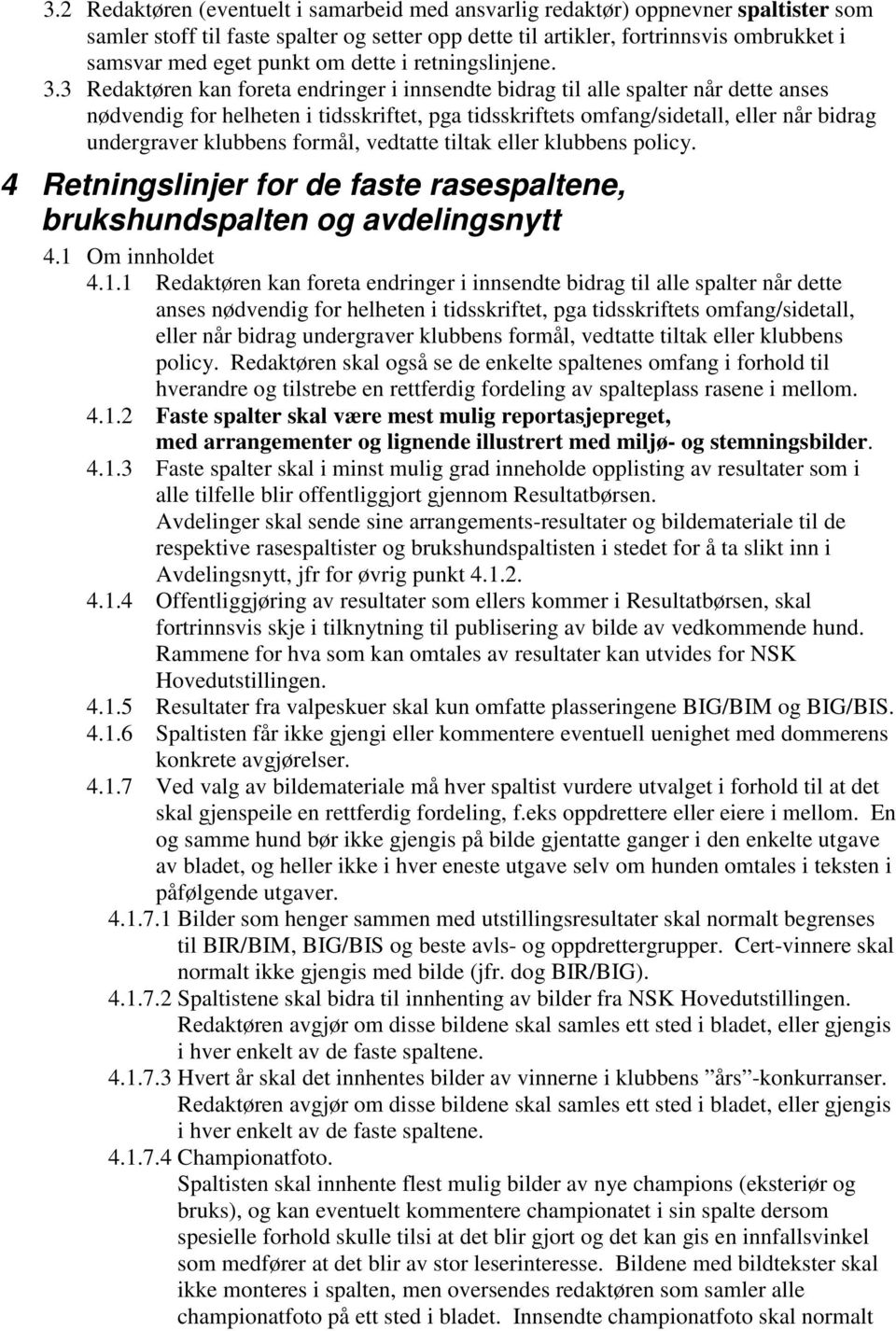 3 Redaktøren kan foreta endringer i innsendte bidrag til alle spalter når dette anses nødvendig for helheten i tidsskriftet, pga tidsskriftets omfang/sidetall, eller når bidrag undergraver klubbens