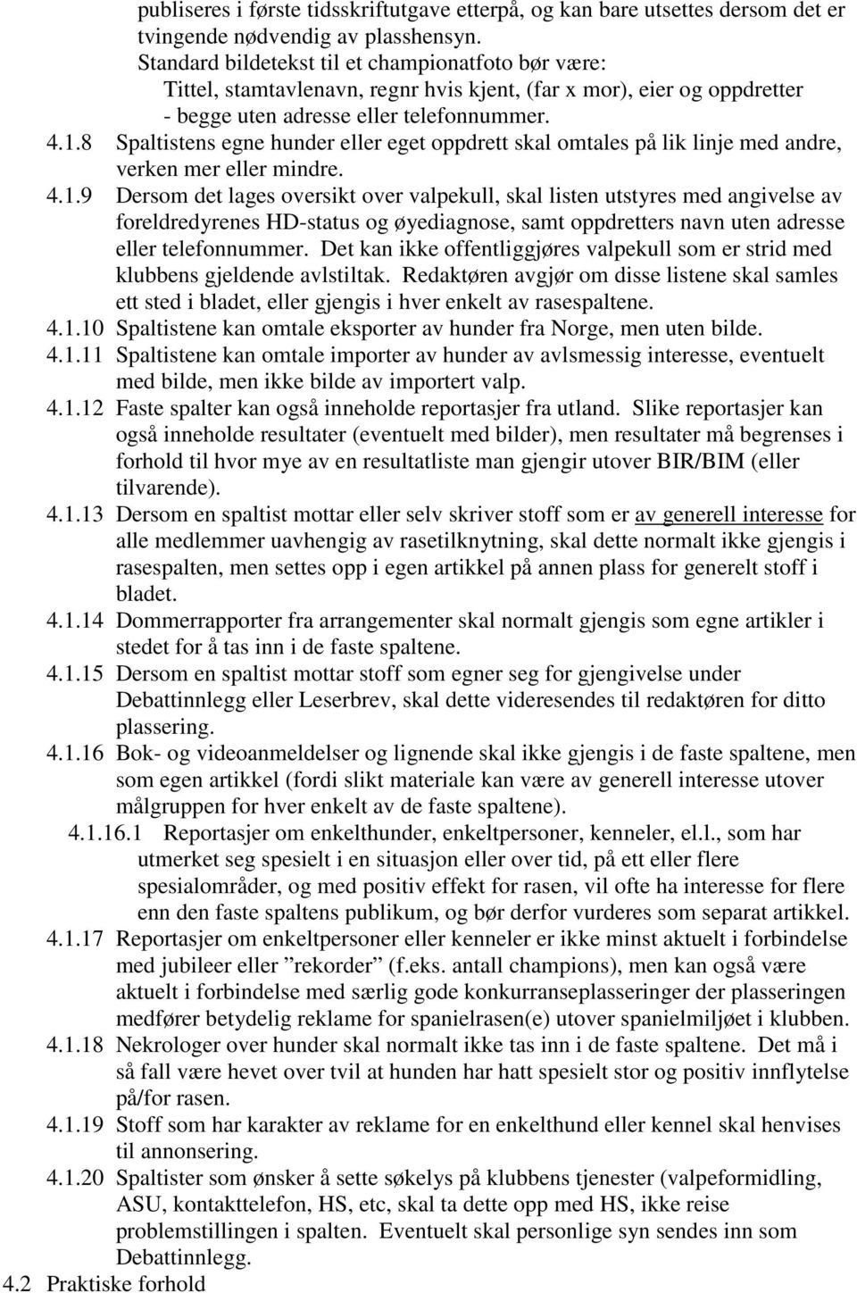 8 Spaltistens egne hunder eller eget oppdrett skal omtales på lik linje med andre, verken mer eller mindre. 4.1.