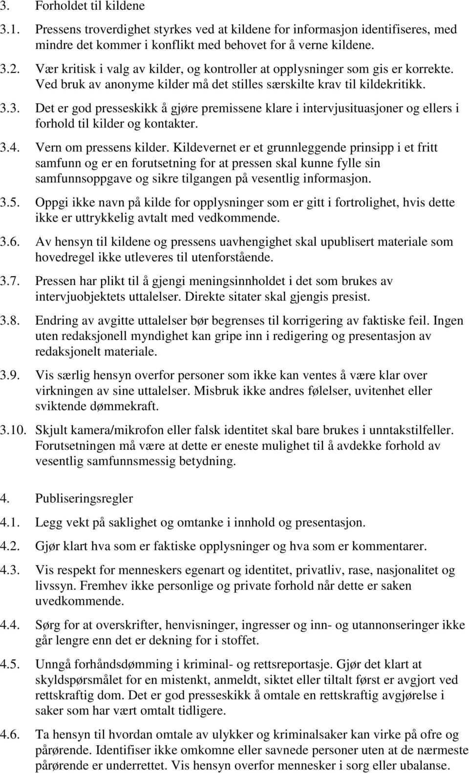 3. Det er god presseskikk å gjøre premissene klare i intervjusituasjoner og ellers i forhold til kilder og kontakter. 3.4. Vern om pressens kilder.