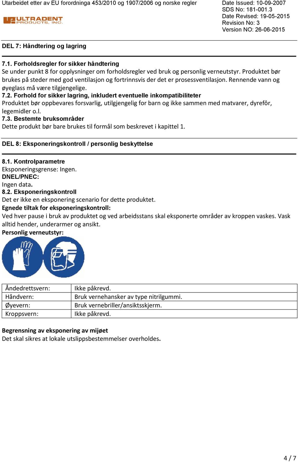 Forhold for sikker lagring, inkludert eventuelle inkompatibiliteter Produktet bør oppbevares forsvarlig, utilgjengelig for barn og ikke sammen med matvarer, dyrefôr, legemidler o.l. 7.3.