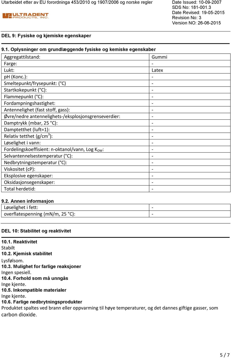 C): Damptetthet (luft=1): Relativ tetthet (g/cm 3 ): Løselighet i vann: Fordelingskoeffisient: noktanol/vann, Log K OW : Selvantennelsestemperatur ( C): Nedbrytningstemperatur ( C): Viskositet (cp):