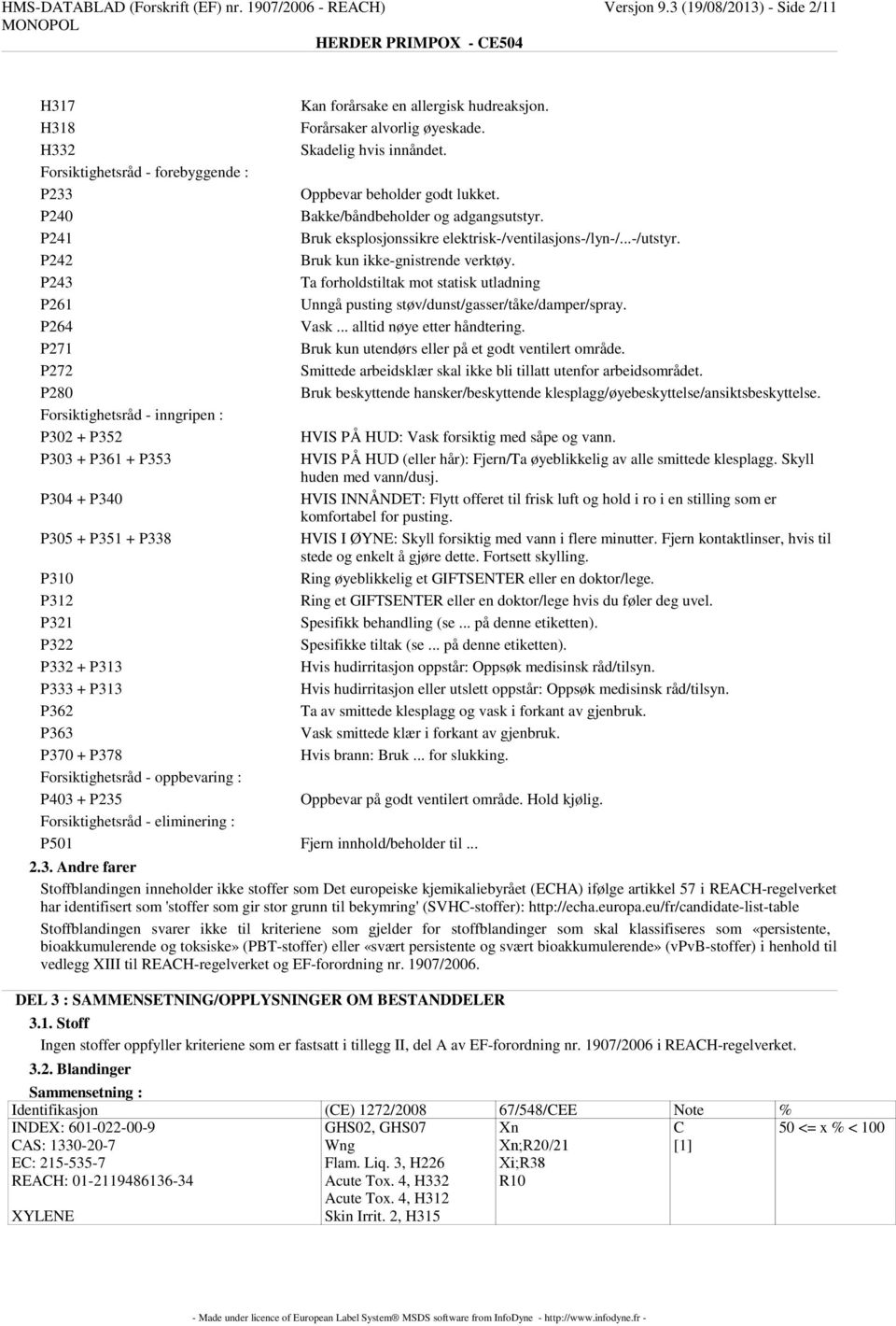 P305 + P351 + P338 P310 P312 P321 P322 P332 + P313 P333 + P313 P362 P363 P370 + P378 Forsiktighetsråd - oppbevaring : P403 + P235 Kan forårsake en allergisk hudreaksjon. Forårsaker alvorlig øyeskade.