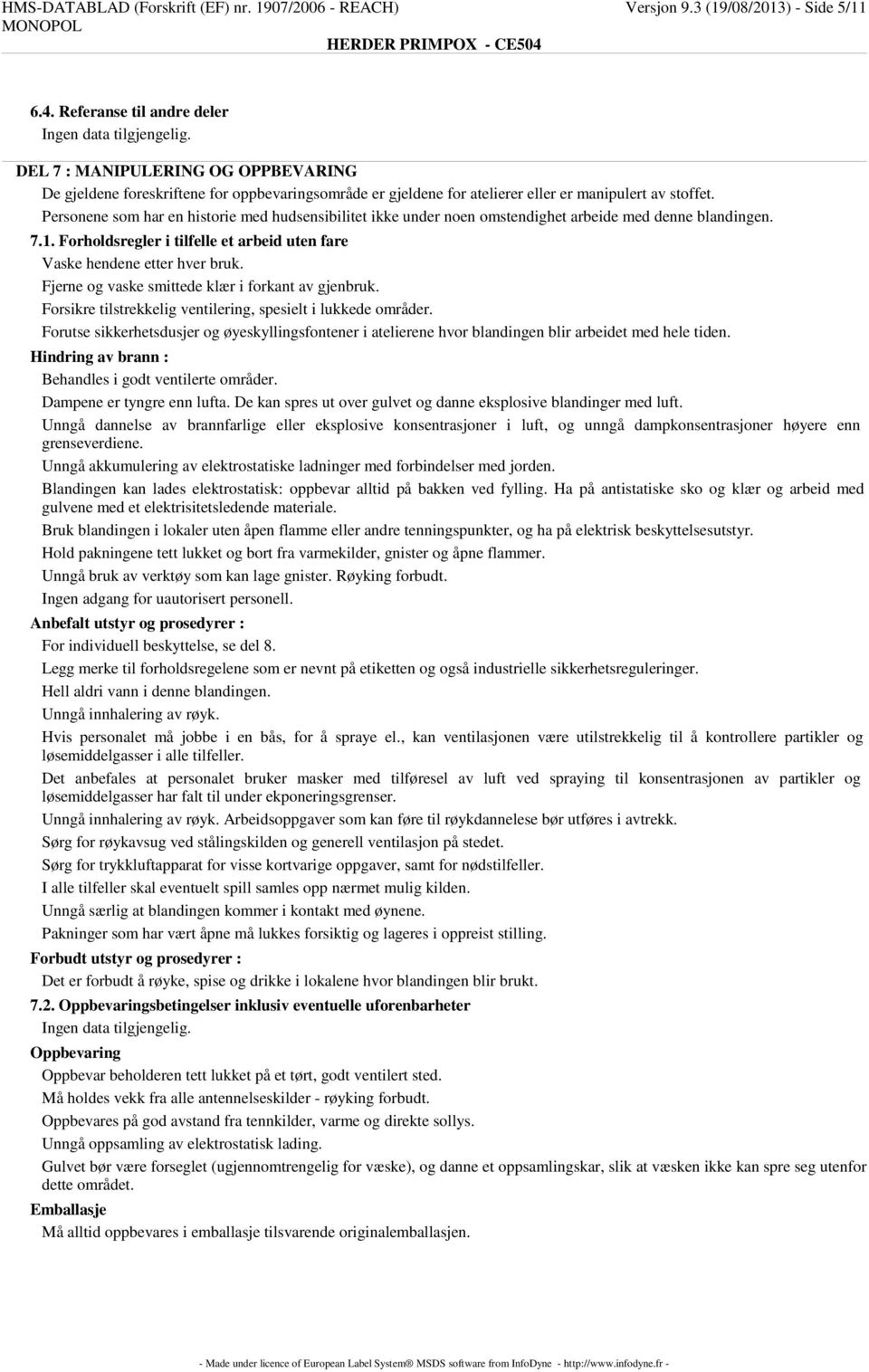 Personene som har en historie med hudsensibilitet ikke under noen omstendighet arbeide med denne blandingen. 7.1. Forholdsregler i tilfelle et arbeid uten fare Vaske hendene etter hver bruk.