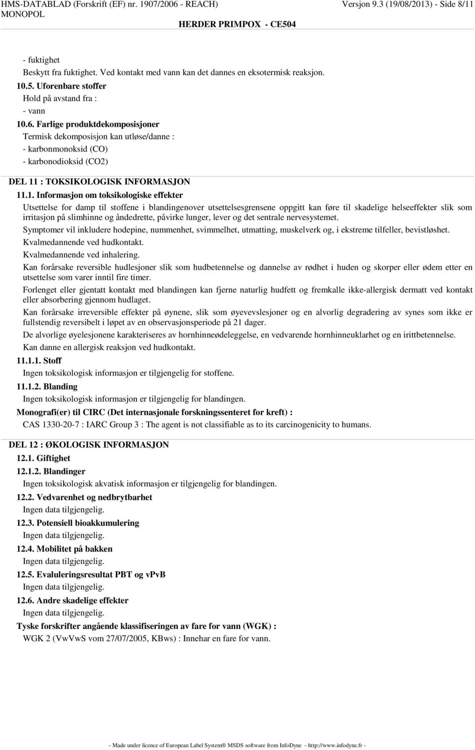 Farlige produktdekomposisjoner Termisk dekomposisjon kan utløse/danne : - karbonmonoksid (CO) - karbonodioksid (CO2) DEL 11