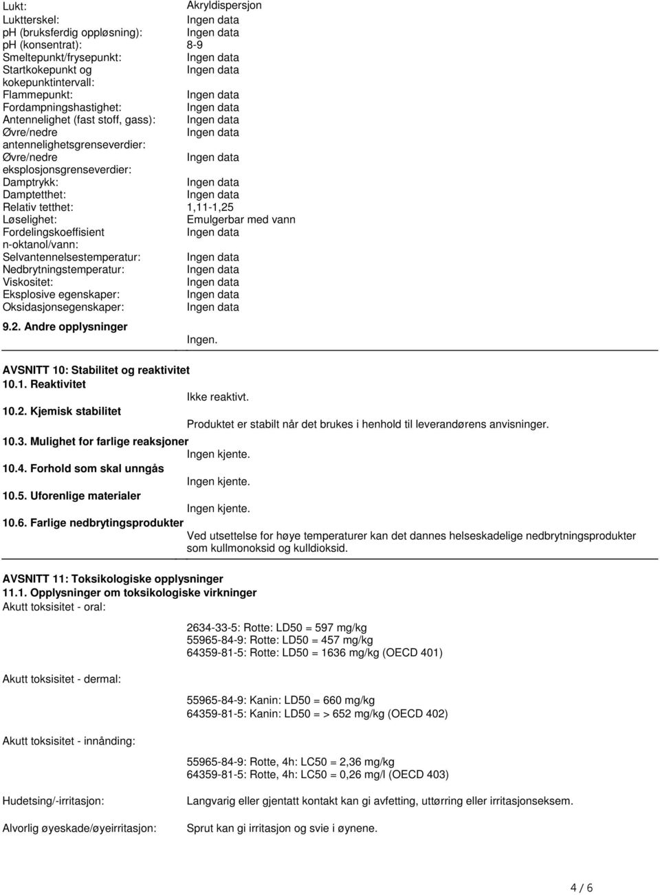 Fordelingskoeffisient n-oktanol/vann: Selvantennelsestemperatur: Nedbrytningstemperatur: Viskositet: Eksplosive egenskaper: Oksidasjonsegenskaper: 92 Andre opplysninger Ingen AVSNITT 10: Stabilitet