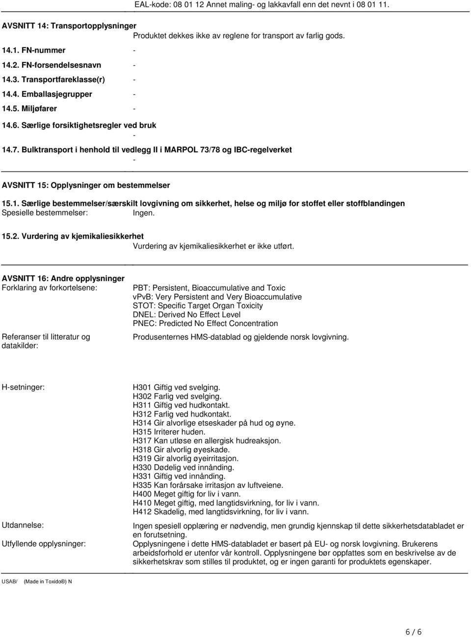 IBC-regelverket - AVSNITT 15: Opplysninger om bestemmelser 151 Særlige bestemmelser/særskilt lovgivning om sikkerhet, helse og miljø for stoffet eller stoffblandingen Spesielle bestemmelser: Ingen