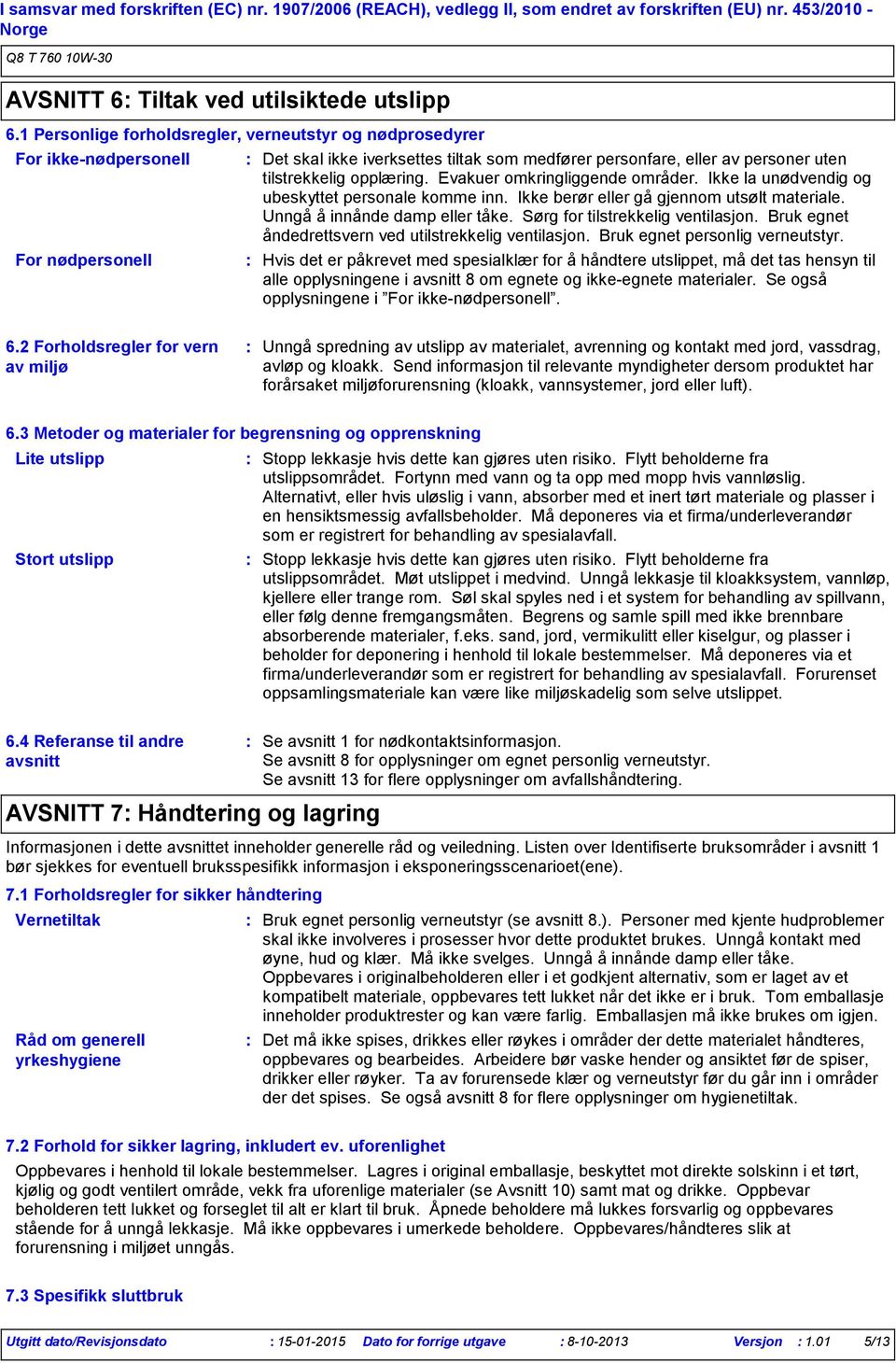 opplæring. Evakuer omkringliggende områder. Ikke la unødvendig og ubeskyttet personale komme inn. Ikke berør eller gå gjennom utsølt materiale. Unngå å innånde damp eller tåke.