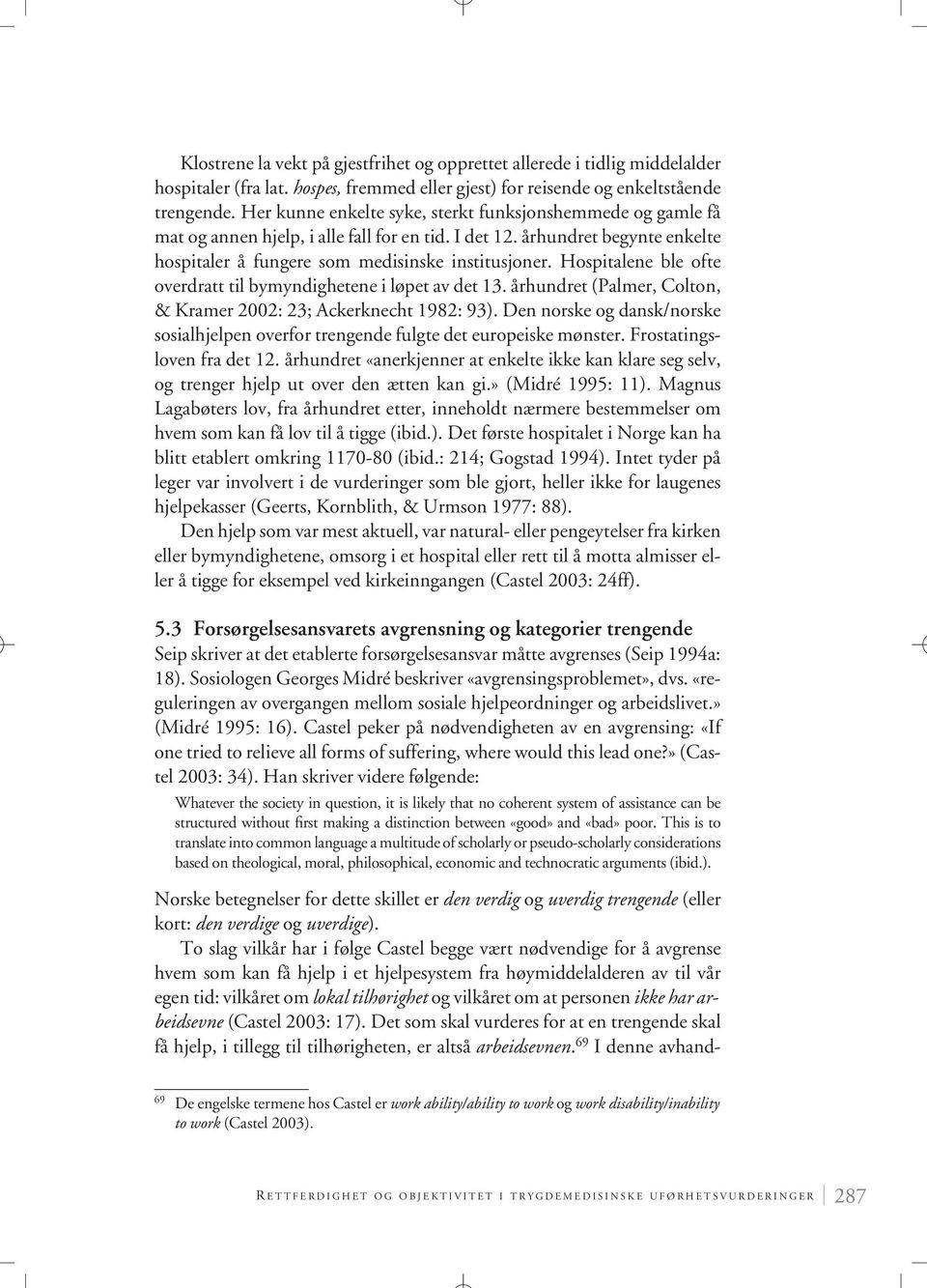 Hospitalene ble ofte overdratt til bymyndighetene i løpet av det 13. århundret (Palmer, Colton, & Kramer 2002: 23; Ackerknecht 1982: 93).